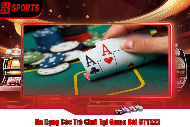 Đa Dạng Các Trò Chơi Tại Game Bài BTY523 